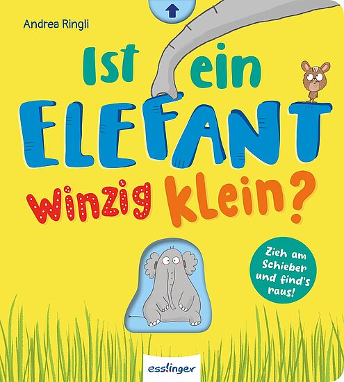 Das Buchcover zeigt einen bunten gelben Hintergrund mit einem großen, niedlichen grauen Elefanten, der ängstlich aussieht. Darüber steht der Titel „Ist ein Elefant winzig klein?“ in blauen und roten Buchstaben, während oben eine Maus sitzt.